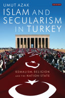 Islam and secularism in Turkey : Kemalism, religion and the nation state /