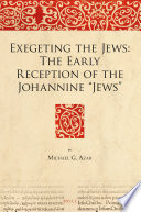 Exegeting the Jews : the early reception of the Johannine "Jews" /