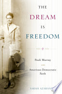The dream is freedom : Pauli Murray and American democratic faith /