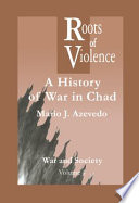Roots of violence : a history of war in Chad /