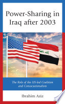 Power-sharing in Iraq after 2003 : the role of the US-led coalition and consociationalism /