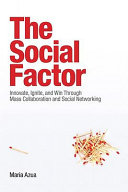 The social factor : innovate, ignite, and win through mass collaboration and social networking /