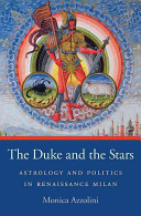 The duke and the stars : astrology and politics in Renaissance Milan /