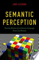 Semantic perception : how the illusion of a common language arises and persists /