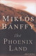 The phoenix land : the memoirs of Count Miklós Bánffy, including Emlékeimböl - From my memories and Huszonöt Ev (1945) -Twenty-five years (1945) /