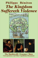 The kingdom suffereth violence : the Machiavelli/Erasmus/More correspondence and other unpublished documents /