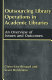 Outsourcing library operations in academic libraries : an overview of issues and outcomes /