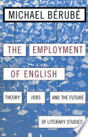 The employment of English : theory, jobs, and the future of literary studies /