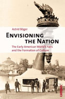 Envisioning the nation : the early American world's fairs and the formation of culture /