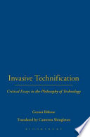 Invasive technification : critical essays in the philosophy of technology /