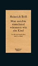 Man möchte manchmal wimmern wie ein Kind : die Kriegstagebücher 1943 bis 1945 /