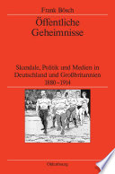 Öffentliche Geheimnisse : Skandale, Politik und Medien in Deutschland und Großbritannien 1880-1914 /