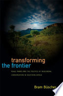 Transforming the frontier : peace parks and the politics of neoliberal conservation in southern Africa /