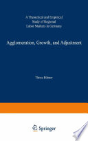 Agglomeration, growth, and adjustment : a theoretical and empirical study of regional labor markets in Germany /