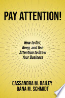 PAY ATTENTION! how to get, keep, and use attention to grow your business.