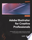 ADOBE ILLUSTRATOR FOR CREATIVE PROFESSIONALS develop skills in vector graphic illustration and build a strong design portfolio with illustrator 2022 /