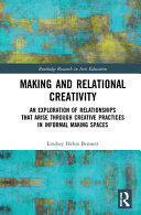 MAKING AND RELATIONAL CREATIVITY : an exploration of relationships that arise through creative... practices in informal making spaces.