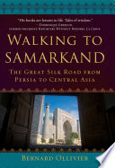 WALKING TO SAMARKAND;THE GREAT SILK ROAD FROM PERSIA TO CENTRAL ASIA