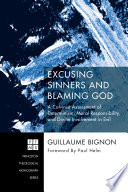 EXCUSING SINNERS AND BLAMING GOD : a calvinist assessment of determinism, moral responsibility... , and divine involvement in evil.