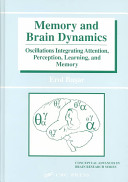 Memory and brain dynamics : oscillations integrating attention, perception, learning, and memory /