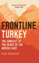 Frontline Turkey : the conflict at the heart of the Middle East /