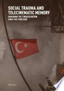 Social trauma and telecinematic memory : imagining the Turkish nation since the 1980 Coup /