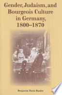 Gender, Judaism, and bourgeois culture in Germany, 1800-1870 /