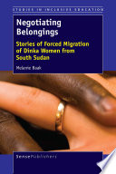 Negotiating belongings : stories of forced migration of Dinka women from South Sudan /