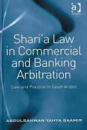 Shari'a law in commercial and banking arbitration : law and practice in Saudi Arabia /