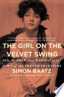 The girl on the velvet swing : sex, murder, and madness at the dawn of the twentieth century /