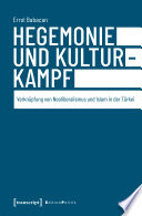 Hegemonie und Kulturkampf : Verknüpfung von Neoliberalismus und Islam in der Türkei /