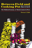 Between field and cooking pot : the political economy of marketwomen in Peru /