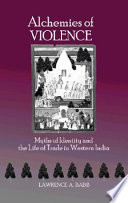 Alchemies of violence : myths of identity and the life of trade in western India /