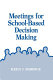 Meetings for school-based decision making /