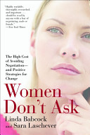 Women don't ask : the high cost of avoiding negotiation-- and positive strategies for change /