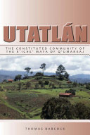 Utatlán : the constituted community of the K'iche' Maya of Q'umarkaj /