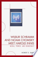 Wilbur Schramm and Noam Chomsky meet Harold Innis : media, power, and democracy /