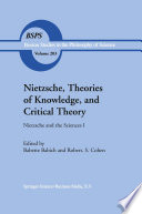 Nietzsche, Theories of Knowledge, and Critical Theory : Nietzsche and the Sciences I /