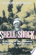 Shell-shock : a history of the changing attitudes to war neurosis /