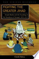 Fighting the greater jihad : Amadu Bamba and the founding of the Muridiyya of Senegal, 1853-1913 /