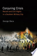 Conjuring crisis : racism and civil rights in a southern military city /