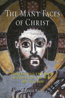 The many faces of Christ : portraying the Holy in the East and West, 300 to 1300 /