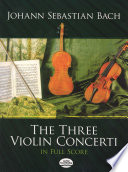 The three violin concerti in full score : from the Bach-Gesellschaft edition /