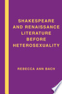 Shakespeare and Renaissance Literature before Heterosexuality /