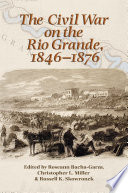 The Civil War on the Rio Grande, 1846-1876 /
