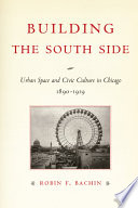 Building the South Side : urban space and civic culture in Chicago, 1890-1919 /