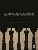 Constructing the architect : an introduction to design, research, planning, and education /