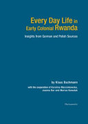 Every day life in early colonial Rwanda : insights from German and Polish sources /