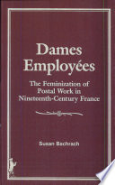 Dames employees : the feminization of postal work in nineteenth-century France /