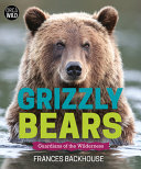 Grizzly bears : guardians of the wilderness /